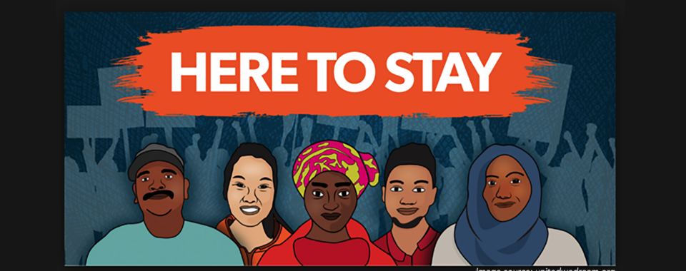 Here to Stay – advocate for our DACA recipients and DREAMers